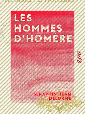 Téléchargez le livre :  Les Hommes d'Homère - Essai sur les mœurs de la Grèce aux temps héroïques