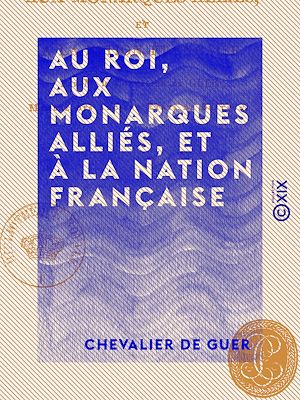 Téléchargez le livre :  Au roi, aux monarques alliés, et à la nation française