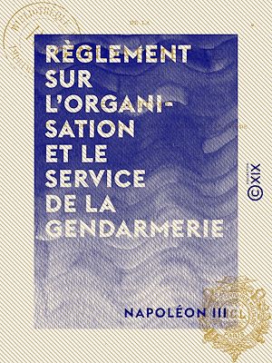 Téléchargez le livre :  Règlement sur l'organisation et le service de la gendarmerie - Décret du 1er mars 1854