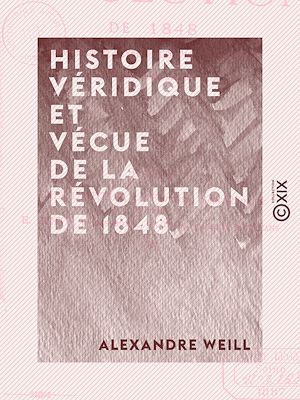 Téléchargez le livre :  Histoire véridique et vécue de la révolution de 1848 - Depuis le 24 février jusqu'au 10 décembre, sur des notes prises au jour le jour