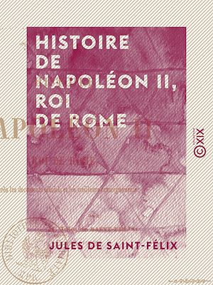 Téléchargez le livre :  Histoire de Napoléon II, roi de Rome