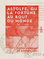 Télécharger le livre :  Astolfe, ou la Fortune au bout du monde - Drame héroï-comique en quatre actes et en vers