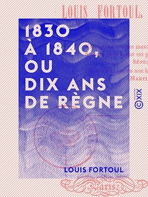 Téléchargez le livre :  1830 à 1840, ou Dix Ans de règne