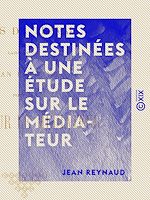 Télécharger le livre :  Notes destinées à une étude sur le Médiateur