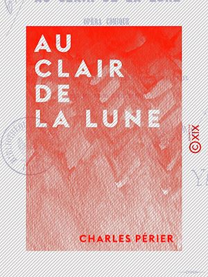 Téléchargez le livre :  Au clair de la lune - Opéra comique en un acte et en vers