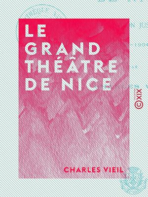 Téléchargez le livre :  Le Grand Théâtre de Nice - Depuis sa fondation jusqu'à nos jours (1787-1904)