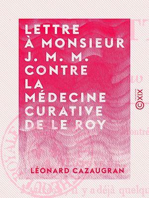 Téléchargez le livre :  Lettre à Monsieur J. M. M. contre la médecine curative de Le Roy
