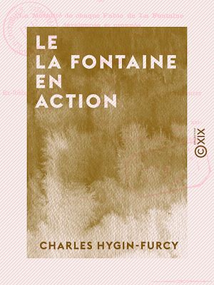 Téléchargez le livre :  Le La Fontaine en action - Ou la Moralité de chaque fable de La Fontaine développée et prouvée par un trait historique ou biographique