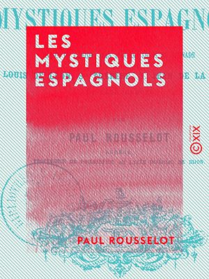 Téléchargez le livre :  Les Mystiques espagnols - Malon de Chaide, Jean d'Avila, Louis de Grenade, Louis de Léon, sainte Thérèse, saint Jean-de-la-Croix et leur groupe