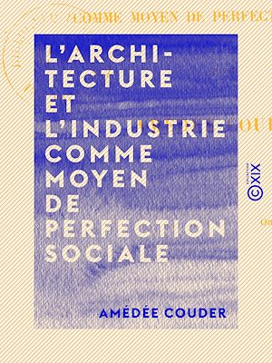Téléchargez le livre :  L'Architecture et l'Industrie comme moyen de perfection sociale