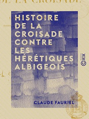 Téléchargez le livre :  Histoire de la croisade contre les hérétiques albigeois - Écrite en vers provençaux par un poète contemporain