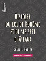 Télécharger le livre :  Histoire du roi de Bohême et de ses sept châteaux