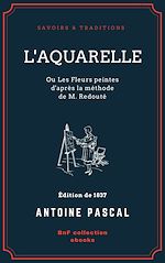 Télécharger le livre :  L'Aquarelle, ou Les Fleurs peintes d'après la méthode de M. Redouté
