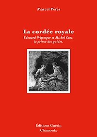Téléchargez le livre :  La Cordée royale - Edward Whymper et Michel Croz, le prince des guides