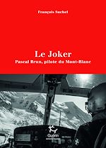 Télécharger le livre :  Le Joker - Pascal Brun, pilote du Mont-Blanc