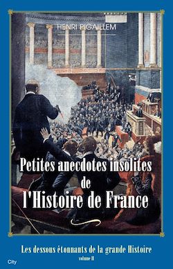 Télécharger le livre :  Petites anecdotes insolites de l’Histoire de France - Tome 2