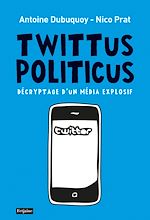 Télécharger le livre :  Twittus Politicus. Décryptage d'un média explosif