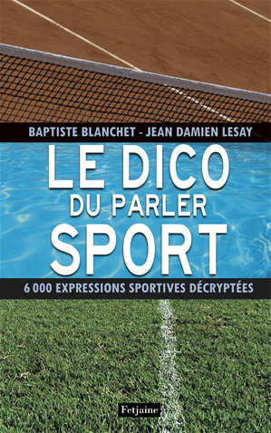 Téléchargez le livre :  Le Dico du parler sport. 6000 expressions sportives décryptées