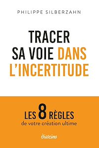 Télécharger le livre : TRACER SA VOIE DANS L'INCERTITUDE - Les 8 règles de votre création ultime
