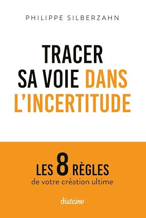 Téléchargez le livre :  TRACER SA VOIE DANS L'INCERTITUDE - Les 8 règles de votre création ultime