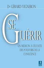 Télécharger le livre :  Se guérir : Un médecin à l'écoute des pouvoirs de la conscience