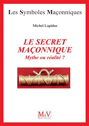 LE SECRET MACONNIQUE, MYTHE OU REALITE ?