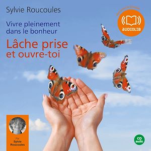 Téléchargez le livre :  Vivre pleinement dans le bonheur : Lâche prise et ouvre toi