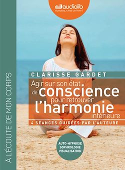 Télécharger le livre :  Agir sur son état de conscience pour retrouver l'harmonie intérieure