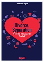 Télécharger le livre :  Séparation, divorce : Comment accompagner l’enfant