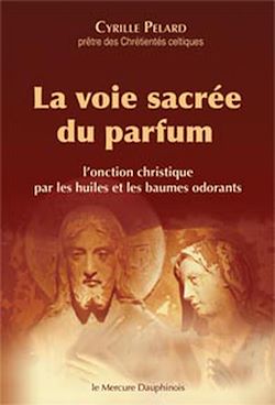 Télécharger le livre :  La voie sacrée du parfum - L'onction christique par les huiles et les baumes odorants