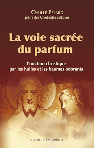 Téléchargez le livre :  La voie sacrée du parfum - L'onction christique par les huiles et les baumes odorants
