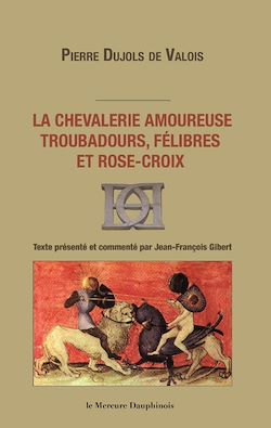 Télécharger le livre :  La chevalerie amoureuse - Troubadours, félibres et rose-croix