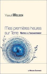 Téléchargez le livre :  Mes premières heures sur Terre - Naître à l'enchantement
