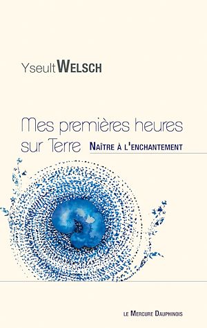 Téléchargez le livre :  Mes premières heures sur Terre - Naître à l'enchantement