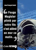 Download this eBook Le Fouga Magister piloté par votre fils, s'est abîmé en mer ce matin...