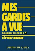 Télécharger le livre :  Mes gardes à vue. Témoignage d'un flic de la PJ