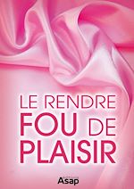 Télécharger le livre :  Sexe : le rendre fou de plaisir