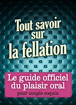 Télécharger le livre :  Tout savoir sur la fellation