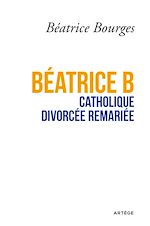 Télécharger le livre :  Béatrice B catholique divorcée remariée