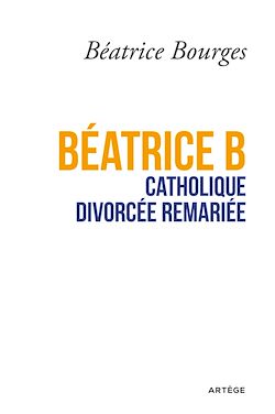 Télécharger le livre :  Béatrice B catholique divorcée remariée
