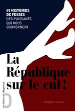 Download this eBook La République sur le cul ! 69 histoire de fesses des puissants qui nous gouvernent