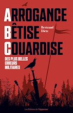 Download this eBook Arrogance, Bêtise, Couardise - L'ABC des plus belles erreurs militaires