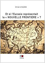 Télécharger le livre :  Et si l'Eurasie représentait "La Nouvelle Frontière" ?