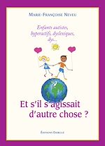 Télécharger le livre :  Et s'il s'agissait d'autre chose ? - Enfants autistes, hyperactifs, dyslexiques, dys...