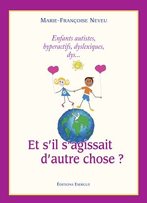 Téléchargez le livre :  Et s'il s'agissait d'autre chose ? - Enfants autistes, hyperactifs, dyslexiques, dys...