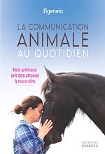 Télécharger le livre :  La communication animale au quotidien - Nos animaux ont des choses à nous dire