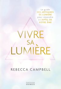 Téléchargez le livre :  Vivre sa Lumière - Le guide des artisans de lumière pour répondre à l'appel de votre âme