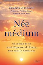 Télécharger le livre :  Née médium - Un chemin de vie semé d'épreuves, de doutes, mais aussi de révélations