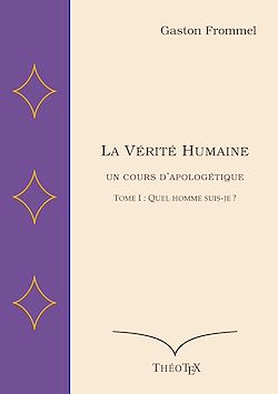 Télécharger le livre :  La Vérité Humaine, un cours d'apologétique - Volume I