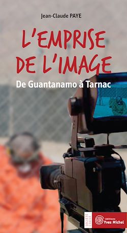 Télécharger le livre :  L'emprise de l'image : De Guantanamo à Tarnac